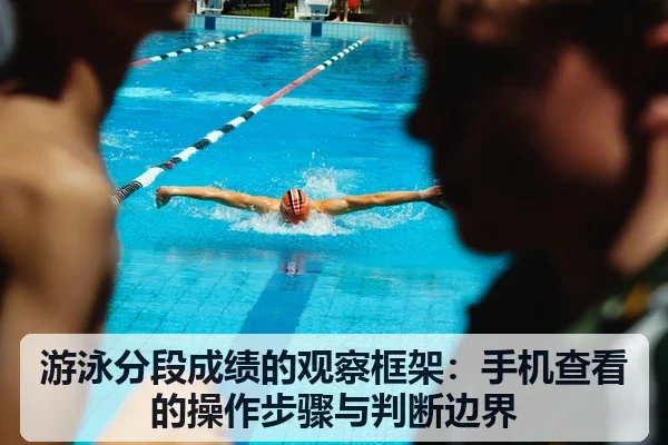 游泳分段成绩的观察框架:手机查看的操作步骤与判断边界